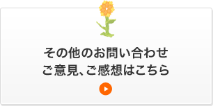 その他のお問い合わせ ご意見、ご感想はこちら