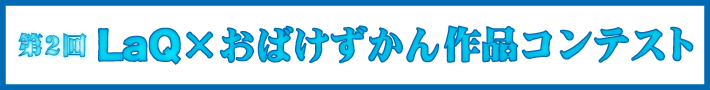 「第2回LaQ×おばけずかんコンテスト」